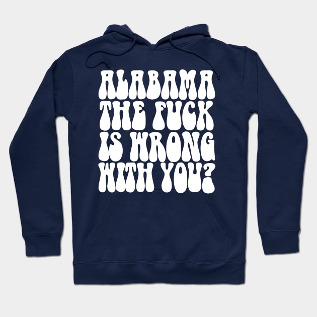 Alabama The F*ck Is Wrong With You? Hoodie by DankFutura